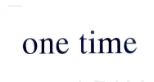 ONE TIME 